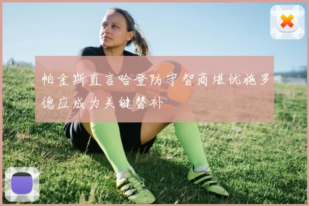 帕金斯直言哈登防守智商堪忧施罗德应成为关键替补